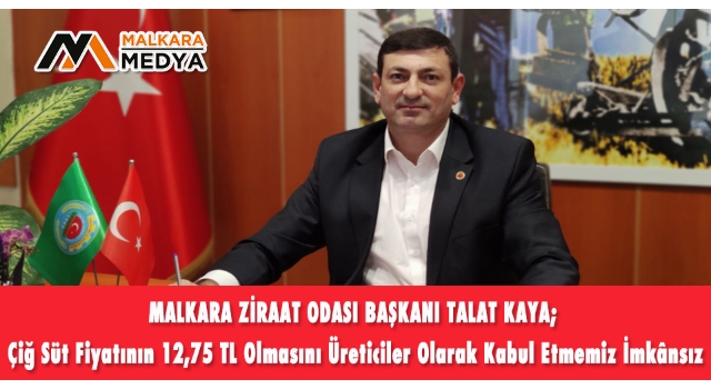 TALAT KAYA; Çiğ Süt Fiyatının 12,75 TL Olmasını Üreticiler Olarak Kabul Etmemiz İmkânsız