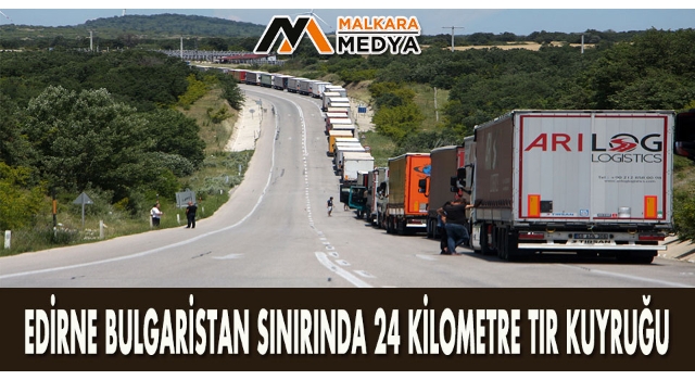 EDİRNE Bulgaristan sınırında 24 kilometre TIR kuyruğu