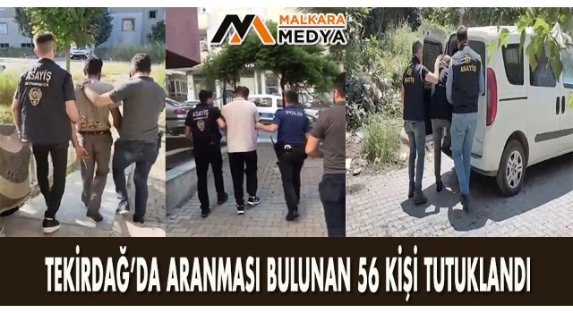 Tekirdağ’da aranması bulunan 56 kişi tutuklandı