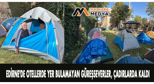 Edirne'de otellerde yer bulamayan güreşseverler, çadırlarda kaldı