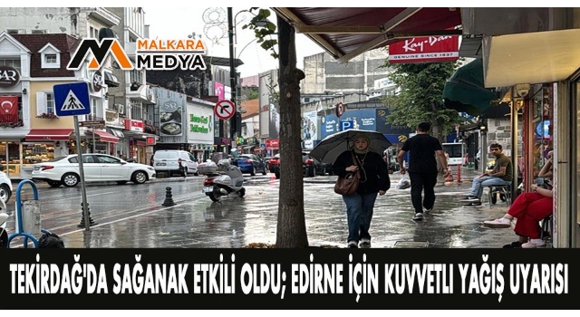 Tekirdağ'da sağanak etkili oldu; Edirne için kuvvetli yağış uyarısı