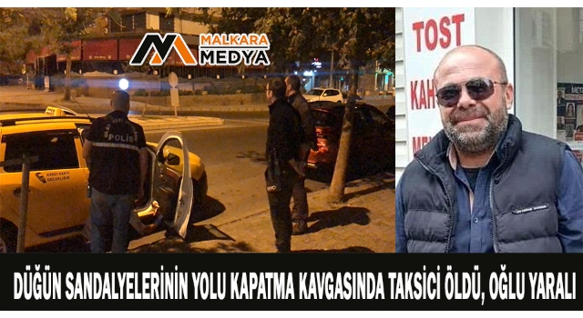 Düğün sandalyelerinin yolu kapatma kavgasında taksici öldü, oğlu yaralı