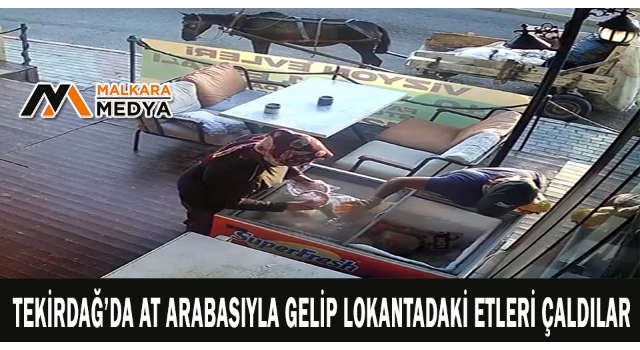Tekirdağ'da At arabasıyla gelip lokantadaki etleri çaldılar