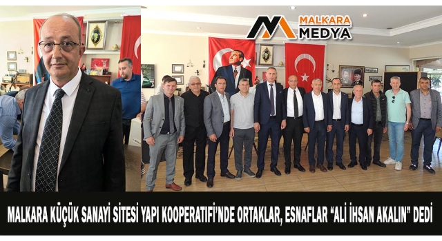 Malkara Küçük Sanayi Sitesi Yapı Kooperatifi’nde Ortaklar, Esnaflar “ALİ İHSAN AKALIN” Dedi