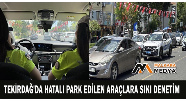 Tekirdağ'da hatalı park edilen araçlara sıkı denetim