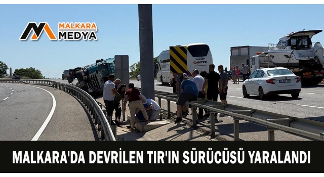 Malkara'da devrilen TIR'ın sürücüsü yaralandı