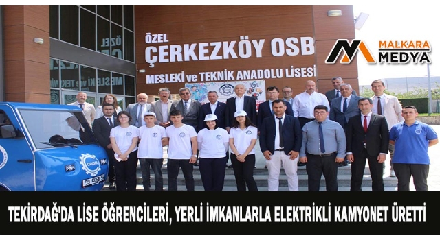 Tekirdağ'da lise öğrencileri, yerli imkanlarla elektrikli kamyonet üretti