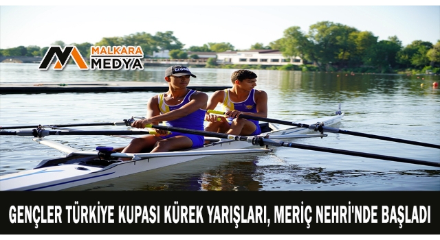 Gençler Türkiye Kupası Kürek Yarışları, Meriç Nehri'nde başladı
