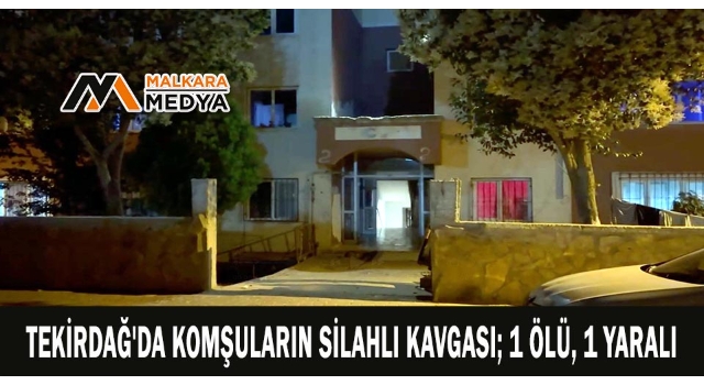 Tekirdağ'da komşuların silahlı kavgası; 1 ölü, 1 yaralı