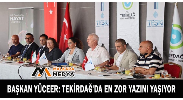 Başkan Yüceer: Tekirdağ'da en zor yazını yaşıyor