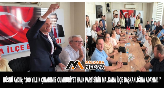 Hüsnü Aydın; “100 Yıllık Çınarımız Cumhuriyet Halk Partisinin Malkara İlçe Başkanlığına Adayım!..”