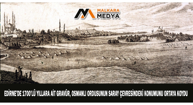 Edirne’de 1700’lü yıllara ait gravür, Osmanlı ordusunun saray çevresindeki konumunu ortaya koydu
