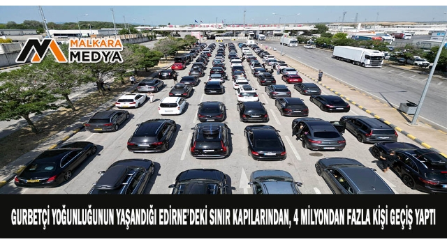 Gurbetçi yoğunluğunun yaşandığı Edirne’deki sınır kapılarından, 4 milyondan fazla kişi geçiş yaptı