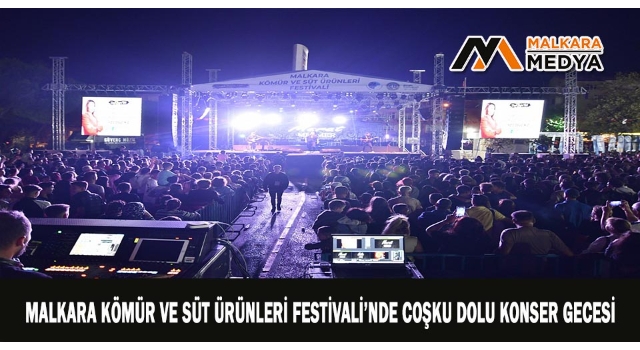 MALKARA KÖMÜR VE SÜT ÜRÜNLERİ FESTİVALİ’NDE COŞKU DOLU KONSER GECESİ