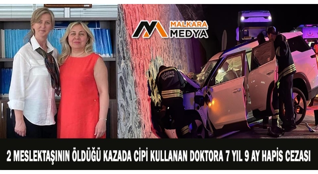 2 meslektaşının öldüğü kazada cipi kullanan doktora 7 yıl 9 ay hapis cezası