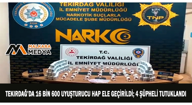 Tekirdağ’da 16 bin 600 uyuşturucu hap ele geçirildi; 4 şüpheli tutuklandı
