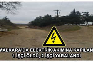 Malkara'da elektrik akımına kapılan 1 işçi öldü, 2 işçi yaralandı