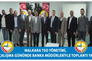 Malkara TSO Yönetimi, İlk Çalışma Gününde Banka Müdürleriyle Toplantı Yaptı