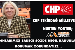 CHP Milletvekili Nurten Yonter; “Kadınlarımızı Sadece Sözde Değil Kanunlarla Korumak Zorundayız!..”
