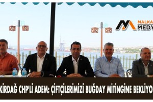 TEKİRDAĞ CHP'li Adem: Çiftçilerimizi buğday mitingine bekliyoruz