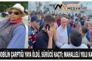 Otomobilin çarptığı yaya öldü, sürücü kaçtı; mahalleli yolu kapattı