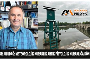 Doç. Dr. Uludağ: Meteorolojik kuraklık artık fizyolojik kuraklığa dönüştü