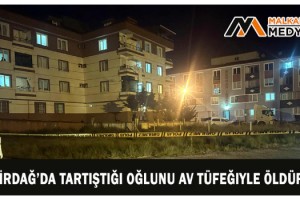 Tekirdağ’da tartıştığı oğlunu av tüfeğiyle öldürdü