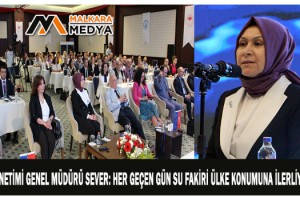 Su Yönetimi Genel Müdürü Sever: Her geçen gün su fakiri ülke konumuna ilerliyoruz