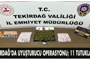 Tekirdağ’da uyuşturucu operasyonu; 11 tutuklama